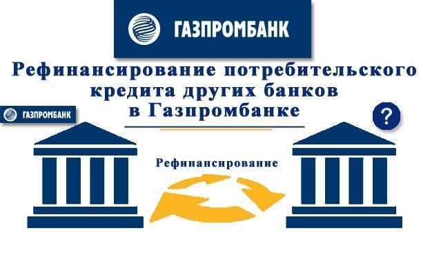 Рефинансирование кредита в Газпромбанке для физических лиц