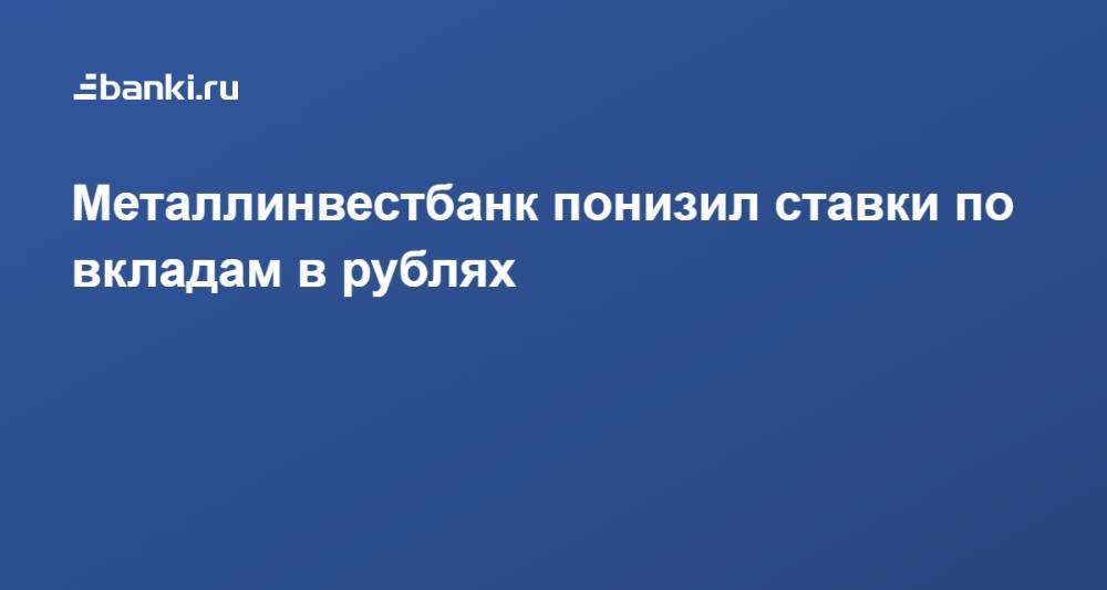 Вклады на 6 месяцев в металлинвестбанке до 7%  19.10.2021 | банки.ру