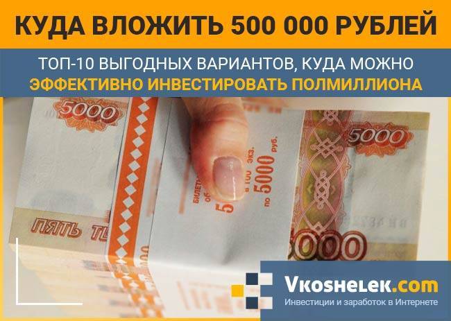 Куда вложить 500000 рублей чтобы заработать: в 2021 году